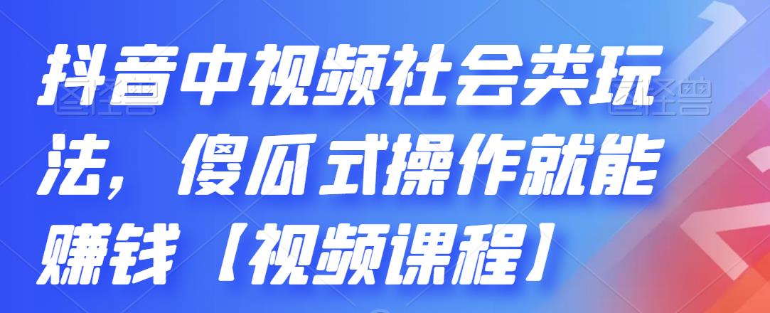 抖音中视频社会类玩法，傻瓜式操作就能赚钱【视频课程】-久创网