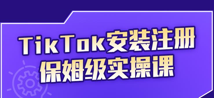 TikTok安装注册保姆级实操课，tiktok账号注册0失败，提高你的账号运营段位-久创网