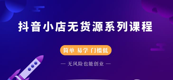 抖音小店无货源系列课程，简单，易学，门槛低-久创网