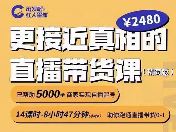 出发吧红人星球更接近真相的直播带货课（线上）,助你跑通直播带货0-1-久创网