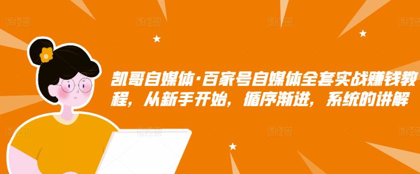 百家号自媒体全套实战赚钱教程，从新手开始，循序渐进，系统的讲解-久创网