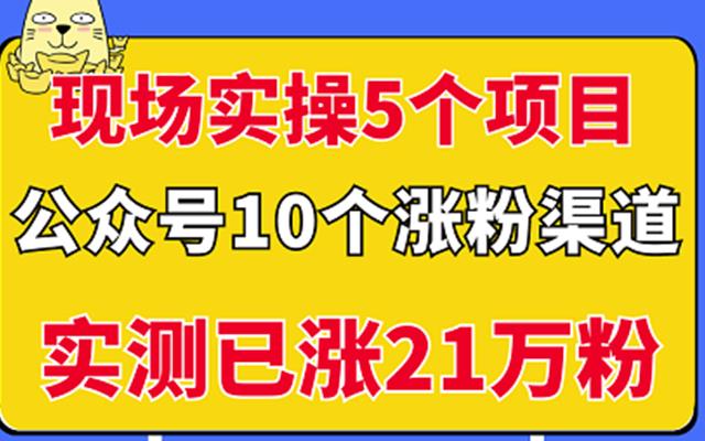 现场实操5个公众号项目，10个涨粉渠道，实测已涨21万粉！-久创网