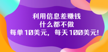 利用信息差赚钱：什么都不做，每单10美元，每天100美元！-久创网