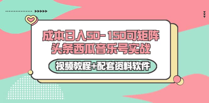 0成本日入50-150可矩阵头条西瓜音乐号实战（视频教程 配套资料软件）-久创网