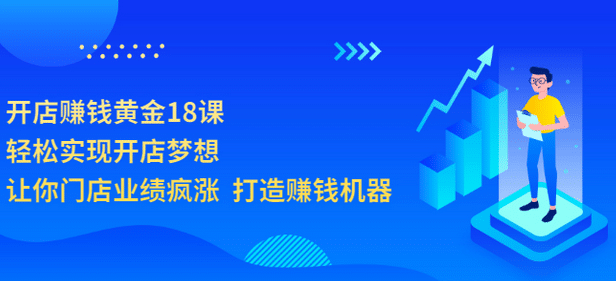 开店赚钱黄金18课，轻松实现开店梦想，让你门店业绩疯涨 打造赚钱机器-久创网