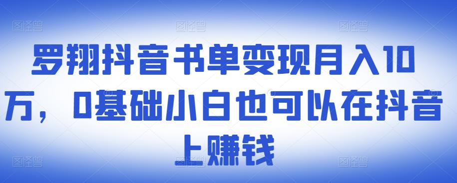 ​罗翔抖音书单变现月入10万，0基础小白也可以在抖音上赚钱-久创网