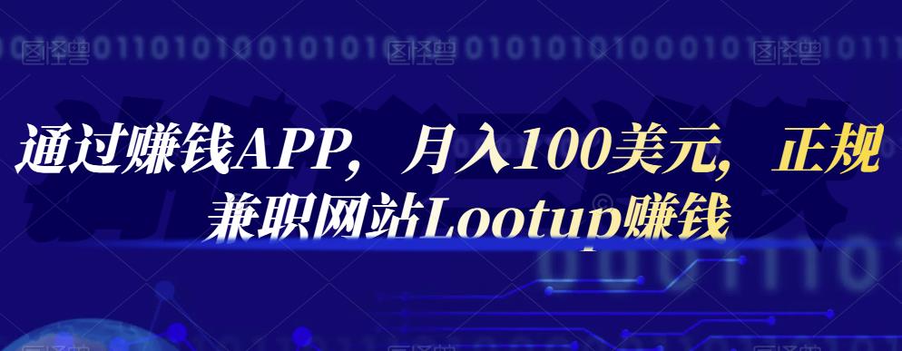 通过赚钱APP，月入100美元，正规兼职网站Lootup赚钱-久创网