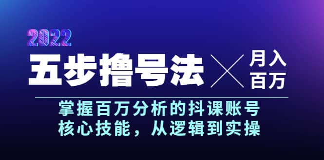 五步撸号法，掌握百万分析的抖课账号核心技能，从逻辑到实操，月入百万级-久创网