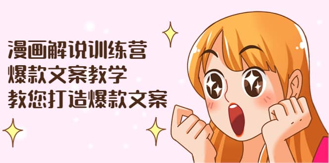 漫画解说训练营：爆款文案教学，教您打造爆款文案（文案课 剪辑课）-久创网