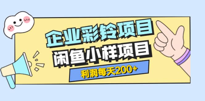 最新企业彩铃项目 闲鱼小样项目，利润每天200 轻轻松松，纯视频拆解玩法-久创网