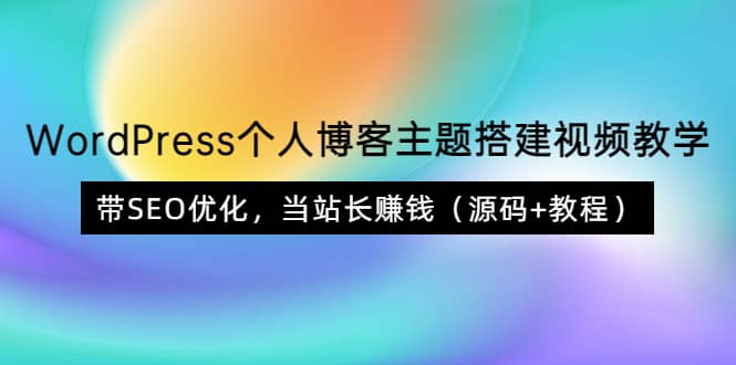 WordPress个人博客主题搭建视频教学，带SEO优化，当站长赚钱（源码 教程）-久创网