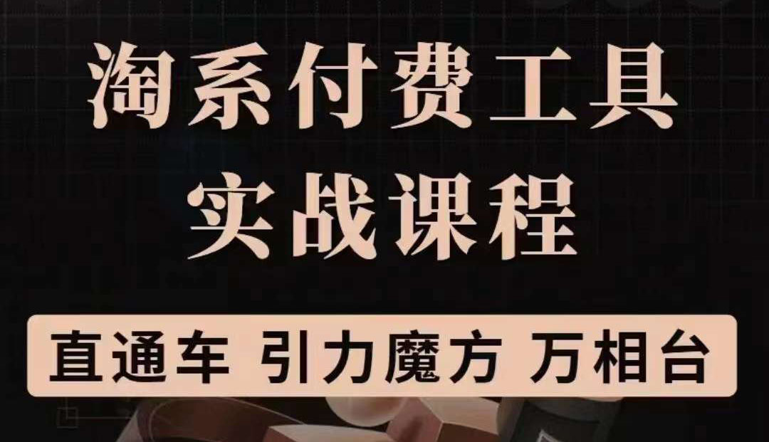 淘系付费工具实战课程【直通车、引力魔方】战略优化，实操演练（价值1299）-久创网