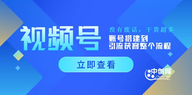 视频号新手必学课：账号搭建到引流获客整个流程，没有废话，干货超多-久创网