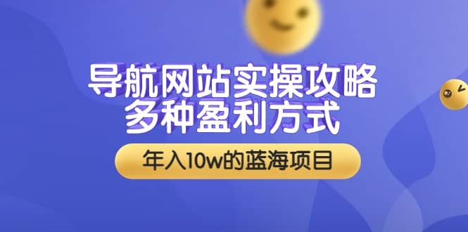 导航网站实操攻略，多种盈利方式，年入10w的蓝海项目（附搭建教学 源码）-久创网