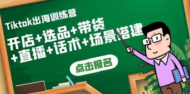 Tiktok出海训练营：开店 选品 带货 直播 话术 场景搭建-久创网