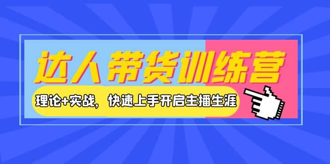 达人带货训练营，理论 实战，快速上手开启主播生涯！-久创网