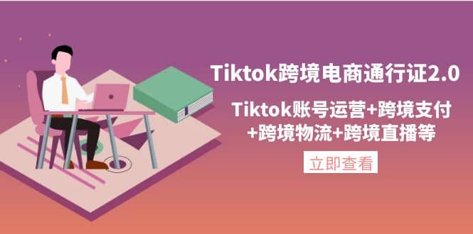 Tiktok跨境电商通行证2.0，Tiktok账号运营 跨境支付 跨境物流 跨境直播等-久创网