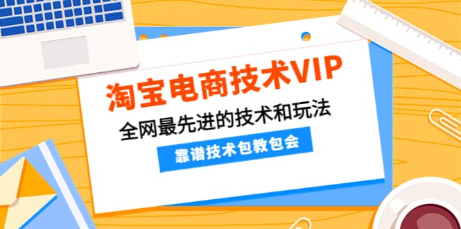 淘宝电商技术VIP，全网最先进的技术和玩法，靠谱技术包教包会，价值1599元-久创网