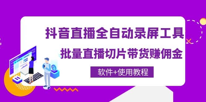 抖音直播全自动录屏工具，批量直播切片带货（软件 使用教程）-久创网