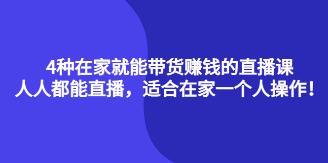 4种在家就能带货赚钱的直播课，人人都能直播，适合在家一个人操作！-久创网