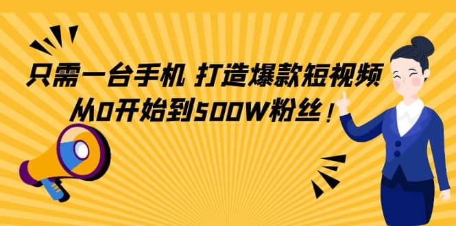 只需一台手机，轻松打造爆款短视频，从0开始到500W粉丝-久创网