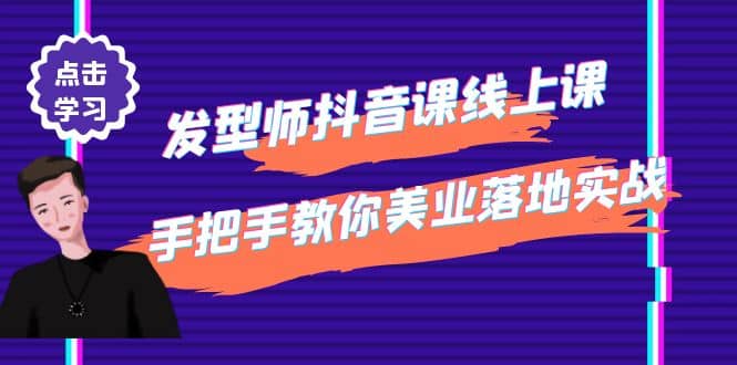 发型师抖音课线上课，手把手教你美业落地实战【41节视频课】-久创网