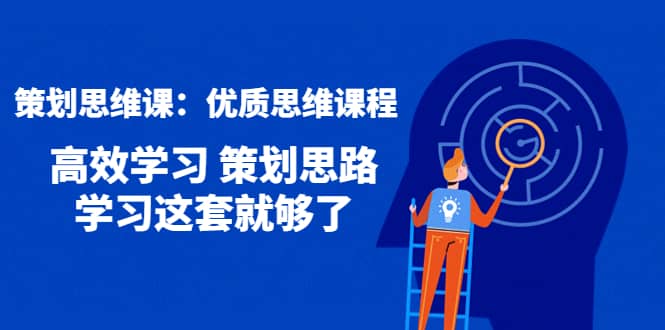 策划思维课：优质思维课程 高效学习 策划思路 学习这套就够了-久创网