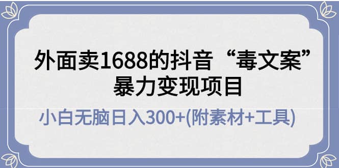 外面卖1688抖音“毒文案”项目-久创网