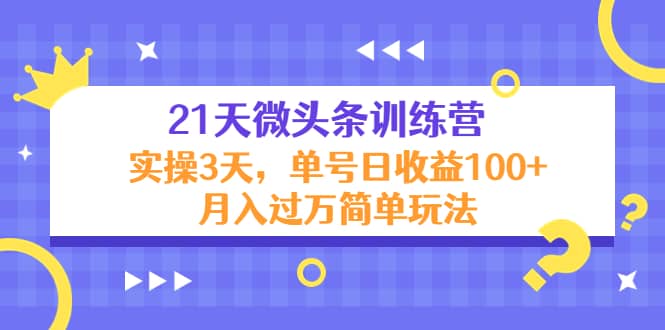 21天微头条训练营，实操3天简单玩法-久创网