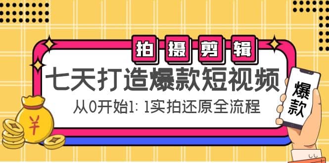 七天打造爆款短视频：拍摄 剪辑实操，从0开始1:1实拍还原实操全流程-久创网