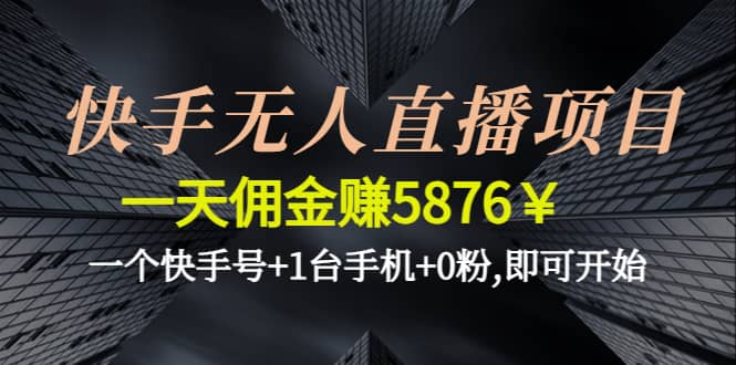 快手无人直播项目,一个快手号 1台手机 0粉,即可开始-久创网