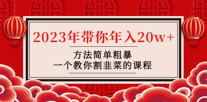 韭菜-联盟· 2023年带你年入20w 方法简单粗暴，一个教你割韭菜的课程-久创网