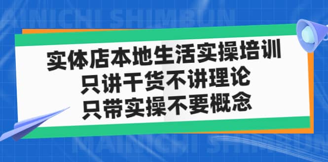 实体店本地生活实操培训，只讲干货不讲理论，只带实操不要概念（12节课）-久创网