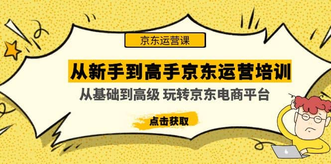 从新手到高手京东运营培训：从基础到高级 玩转京东电商平台(无水印)-久创网