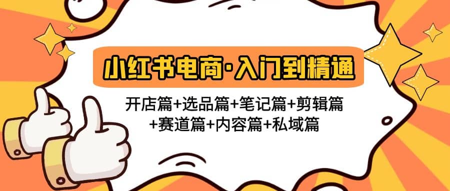 小红书电商入门到精通 开店篇 选品篇 笔记篇 剪辑篇 赛道篇 内容篇 私域篇-久创网