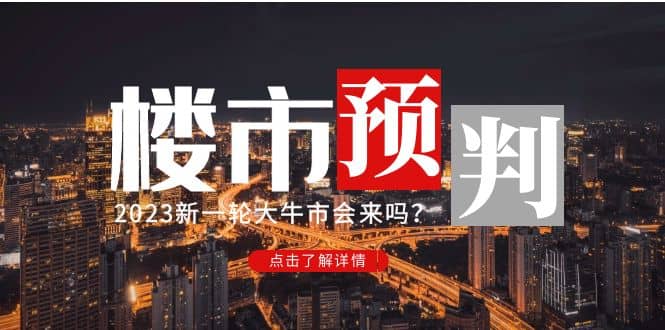 某公众号付费文章《2023楼市预判：新一轮大牛市会来吗？》-久创网