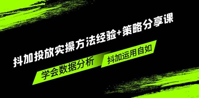 抖加投放实操方法经验 策略分享课，学会数据分析，抖加运用自如-久创网