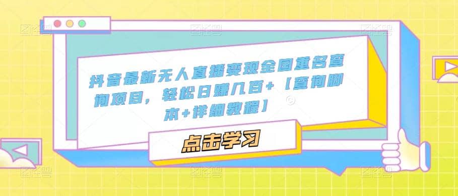 抖音最新无人直播变现全国重名查询项目 日赚几百 【查询脚本 详细教程】-久创网