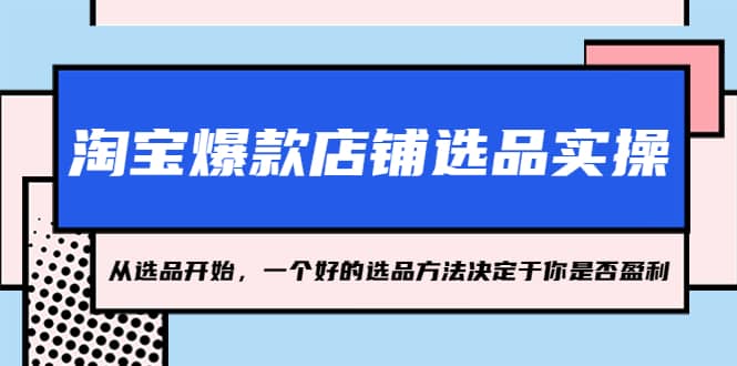 淘宝爆款店铺选品实操，2023从选品开始，一个好的选品方法决定于你是否盈利-久创网