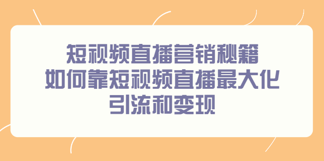 短视频直播营销秘籍，如何靠短视频直播最大化引流和变现-久创网