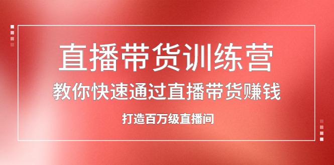 直播带货训练营，教你快速通过直播带货赚钱，打造百万级直播间-久创网