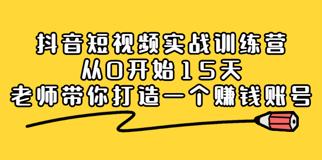 抖音短视频实战训练营，从0开始15天老师带你打造一个赚钱账号-久创网