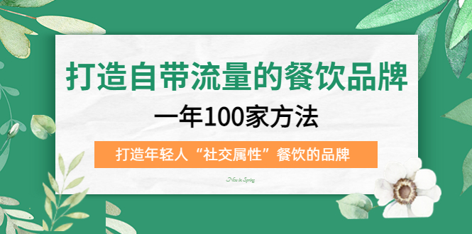 打造自带流量的餐饮品牌：一年100家方法 打造年轻人“社交属性”餐饮的品牌-久创网