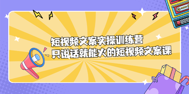 短视频文案实训操练营，只说话就能火的短视频文案课-久创网