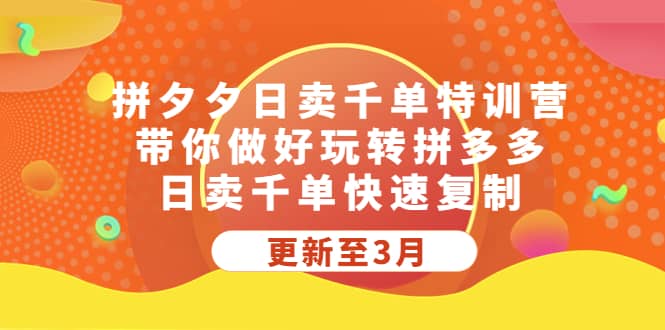 拼夕夕日卖千单特训营，带你做好玩转拼多多，日卖千单快速复制 (更新至3月)-久创网