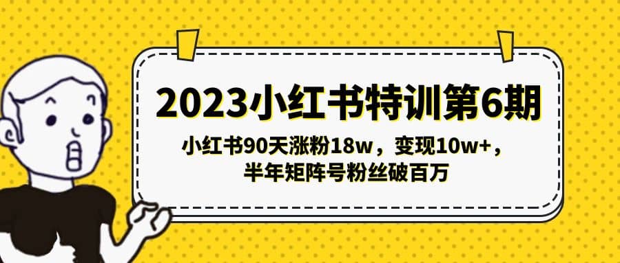 2023小红书特训第6期，小红书90天涨粉18w，变现10w ，半年矩阵号粉丝破百万-久创网