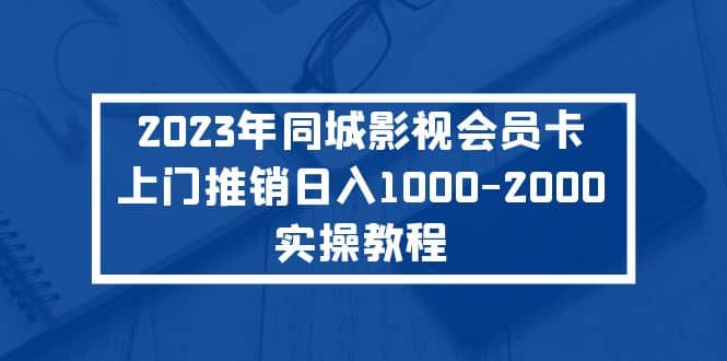 2023年同城影视会员卡上门推销实操教程-久创网