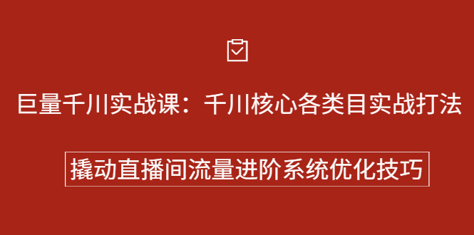 巨量千川实战系列课：千川核心各类目实战打法，撬动直播间流量进阶系统优化技巧-久创网