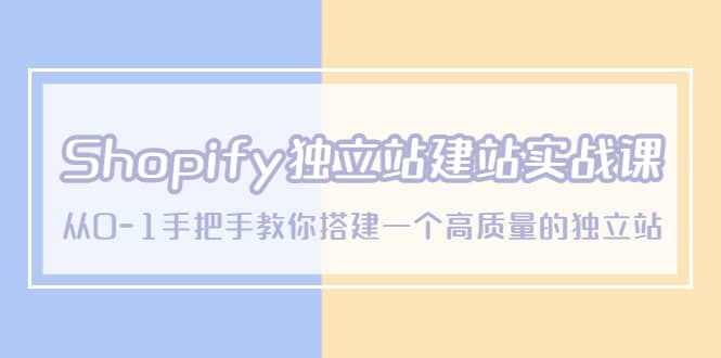 Shopify独立站/建站实战课，从0-1手把手教你搭建一个高质量的独立站-久创网