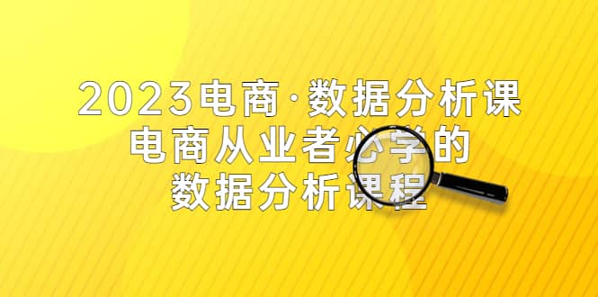 2023电商·数据分析课，电商·从业者必学的数据分析课程（42节课）-久创网